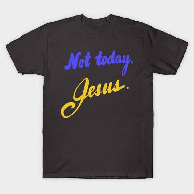 Not today, Jesus. T-Shirt by Sister of Jared